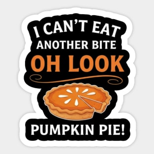 Funny Pumpkin Pie Thanksgiving – “I Can’t Eat Another Bite Oh Look Pumpkin Pie” Fall Humor Sticker
